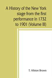 A History Of The New York Stage From The By Allston Brown, T.