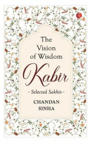 Kabir The Vision Of Wisdom By Chandan Sinha
