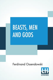 Beasts, Men And Gods: Translated By Lewi By Ossendowski, Ferdina
