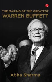 The Making Of The Greatest Warren Buffet By Abha Sharma