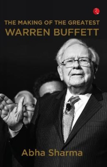 The Making Of The Greatest Warren Buffet By Abha Sharma