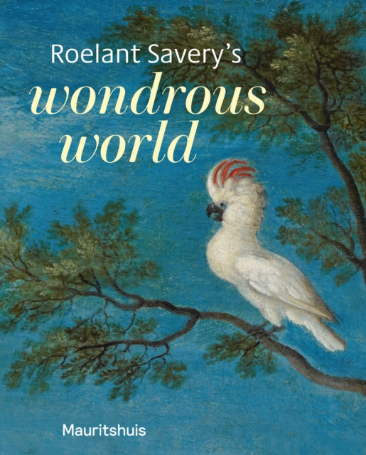 Roelant Savery's Wonderous World