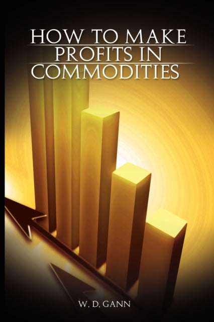 How To Make Profits In Commodities By Gann, W. D.
