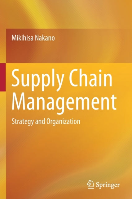 Supply Chain Management : Strategy And O By Nakano, Mikihisa