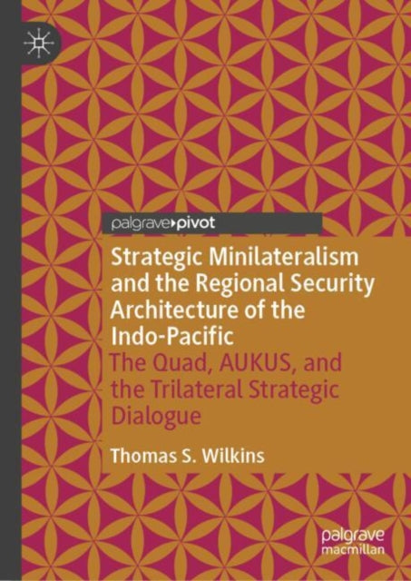 Strategic Minilateralism & The Regional By Wilkins, Thomas S.