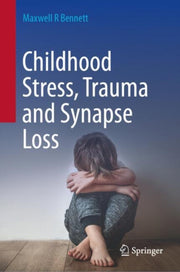 Childhood Stress Trauma & Synapse Loss By Bennett, Maxwell R