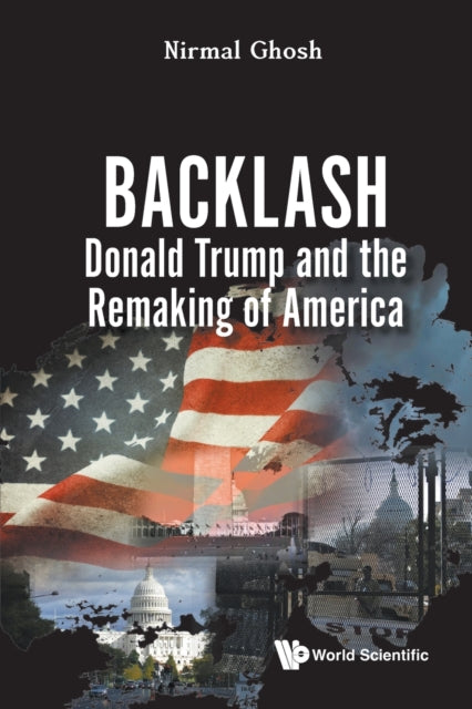 Backlash: Donald Trump And The Remaking By Nirmal Ghosh