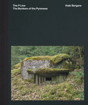 Iaki Bergera The Bunkers Of The Pyrenees By Bergera, Inaki
