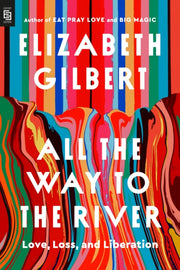 All The Way To The River Exp By Gilbert, Elizabeth