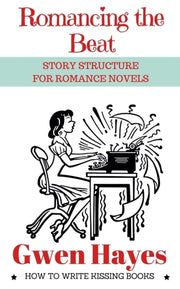 Romancing The Beat: Story Structure For By Hayes, Gwen