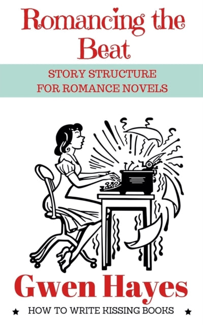 Romancing The Beat: Story Structure For By Hayes, Gwen