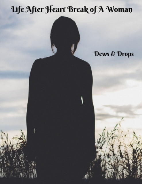 Life After Heartbreak Of A Woman: The Se By Drops, Dews