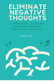 Eliminate Negative Thoughts: A Practical
