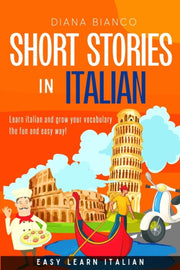 Short Stories In Italian:  Learn Italian By Bianco, Diana