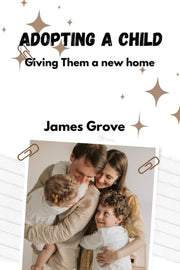Adopting A Child: Giving Them A New Home By Grove, James