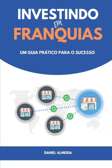 Investindo Em Franquias: Um Guia Pr Tico By Almeida, Daniel
