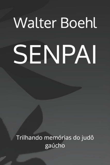 Senpai: Trilhando Mem Rias Do Jud  Ga Ch By Boehl, Walter Reyes