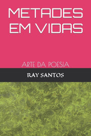 Metades Em Vidas: Arte Da  Poesia