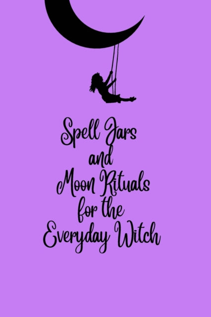 Spell Jars And Moon Rituals For The Ever