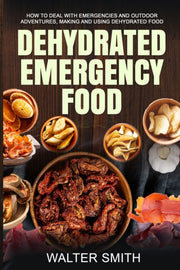 Dehydrated Emergency Food: How To Deal W By Smith, Walter