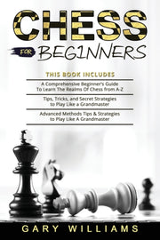 Chess For Beginners: 3 In 1- A Comprehen