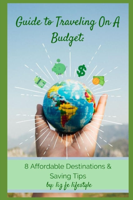 Guide To Traveling On A Budget: 8 Afford