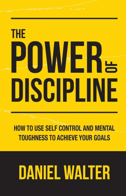The Power Of Discipline: How To Use Self By Walter, Daniel