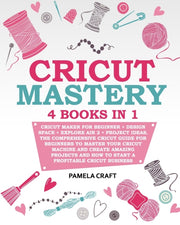 Cricut Mastery: 4 Books In 1 - Cricut Ma By Craft, Pamela