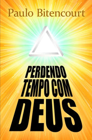 Perdendo Tempo Com Deus: Por Que Sou Ate