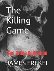 The Killing Game:  True Crime Collection By Frekei, James U