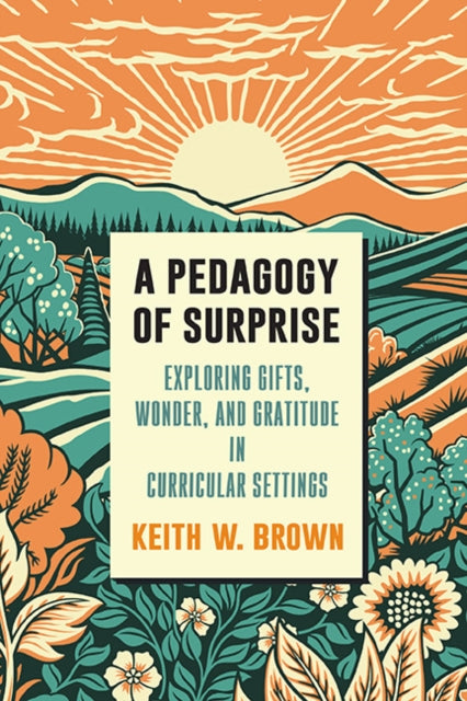 A Pedagogy Of Surprise: Exploring Gifts, By Brown, Keith W.