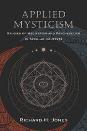 Applied Mysticism: Studies Of Meditation By Jones, Richard H.