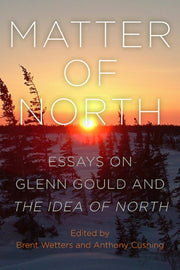 Matter Of North: Essays On Glenn Gould A By Wetters, Brent