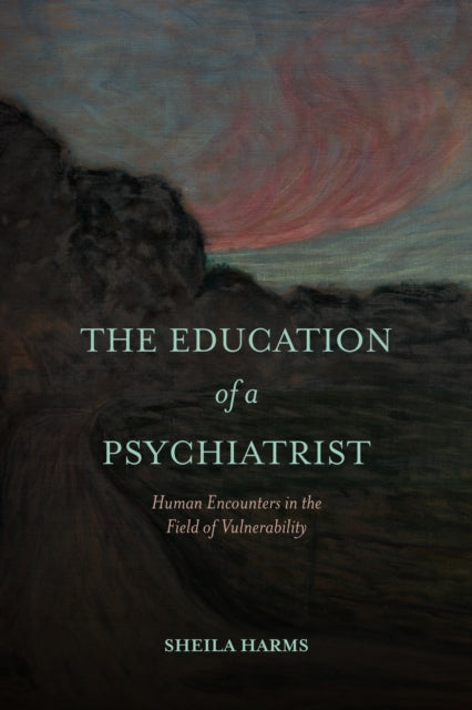 The Education Of A Psychiatrist : Human By Harms, Sheila