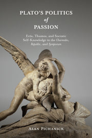 Plato's Politics Of Passion : Eros, Thum By Pichanick, Alan