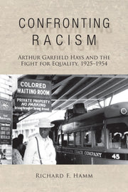 Confronting Racism : Arthur Garfield Hay By Hamm, Richard F.