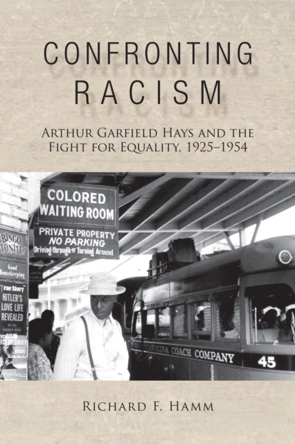 Confronting Racism : Arthur Garfield Hay By Hamm, Richard F.