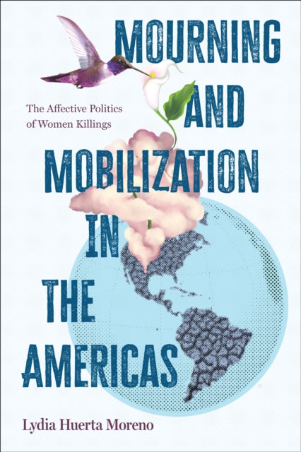 Mourning And Mobilization In The America By Huerta Moreno, Lydia