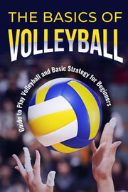 The Basics Of Volleyball: Guide To Play