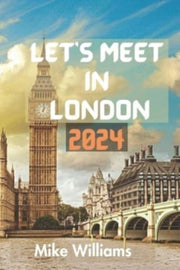 Let's Meet In London 2024: The Ultimate By Williams, Mike