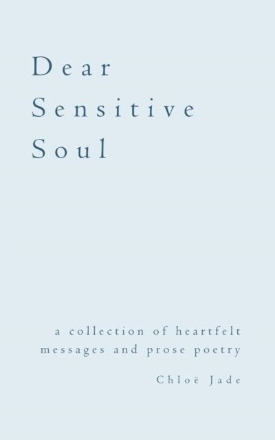 Dear Sensitive Soul: A Collection Of Hea