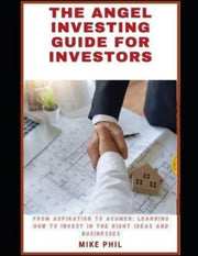 The Angel Investing Guide For Investors: By Phil, Mike