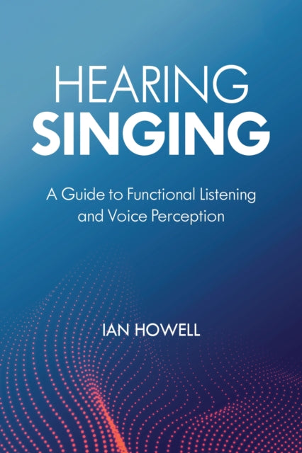 Hearing Singing : A Guide To Functional By Howell, Ian