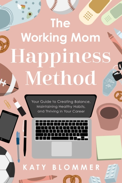 Working Mom Happiness Method By Blommer, Katy