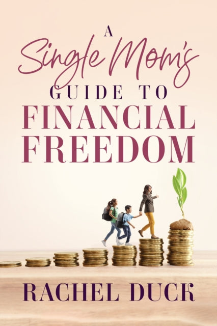 Single Moms Guide To Financial Freedom A By Duck, Rachel