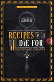 Gastronogeek Recipes To Die For By Villonova, Thibaud