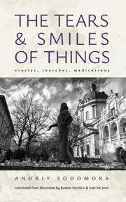 The Tears And Smiles Of Things : Stories By Sodomora, Andriy