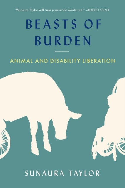Beasts Of Burden : Animal And Disability By Taylor, Sunaura