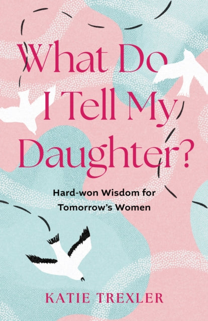 What Do I Tell My Daughter By Trexler, Katie