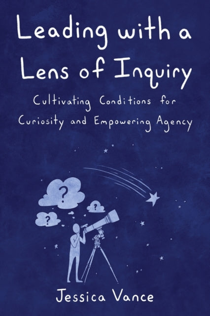 Leading With A Lens Of Inquiry By Vance, Jessica